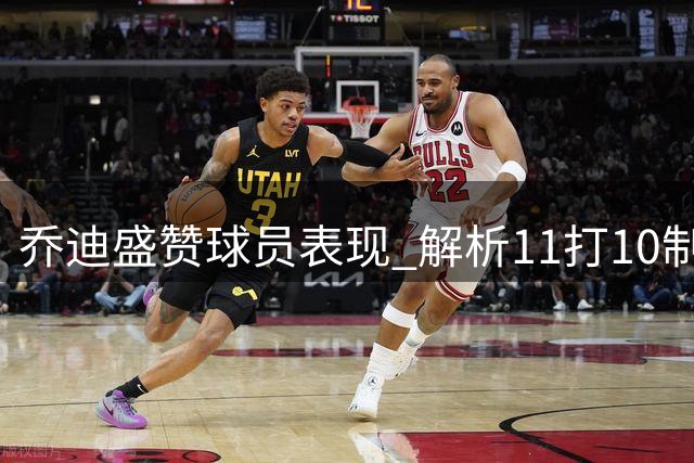 乔迪盛赞球员表现 解析11打10制胜关键