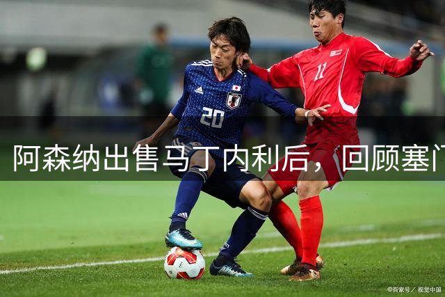 阿森纳出售马丁内利后，回顾塞门约转会抉择